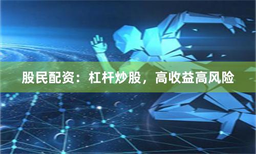 股民配资：杠杆炒股，高收益高风险