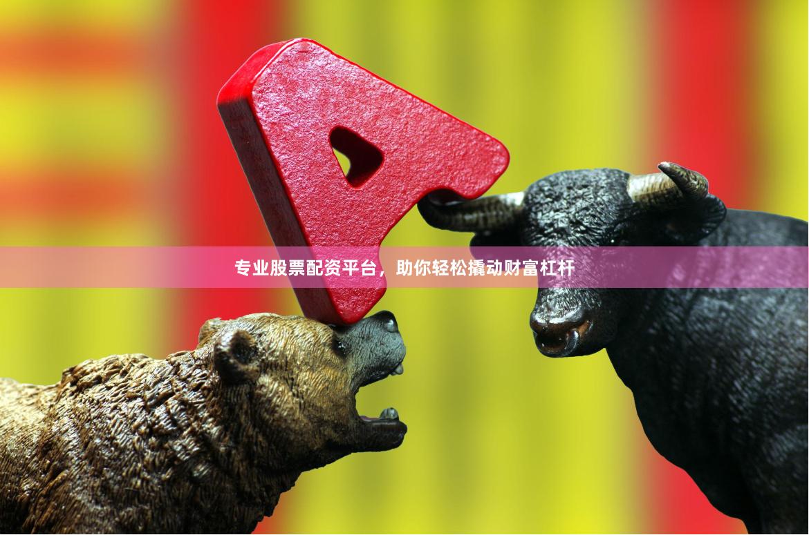 专业股票配资平台，助你轻松撬动财富杠杆