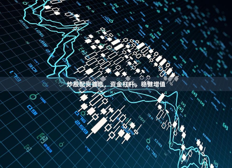 炒股配资首选，资金杠杆，稳健增值