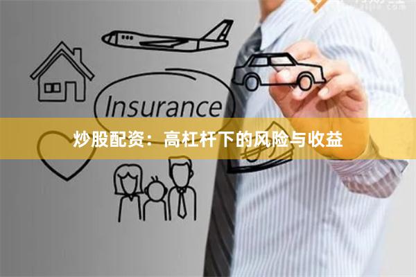 炒股配资：高杠杆下的风险与收益