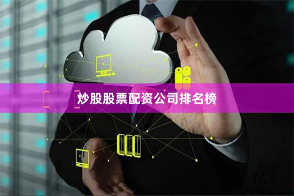 炒股股票配资公司排名榜