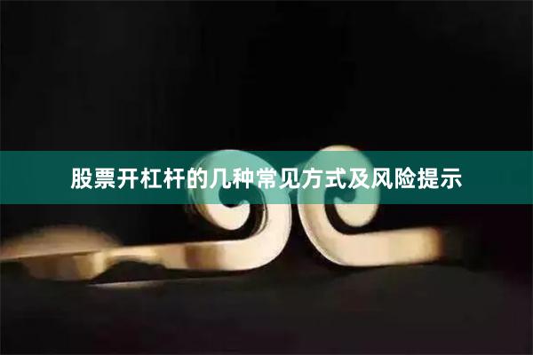 股票开杠杆的几种常见方式及风险提示