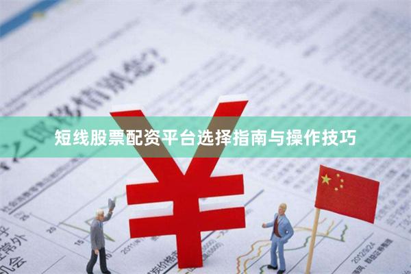 短线股票配资平台选择指南与操作技巧