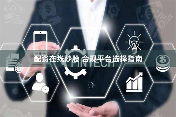 配资在线炒股 合规平台选择指南