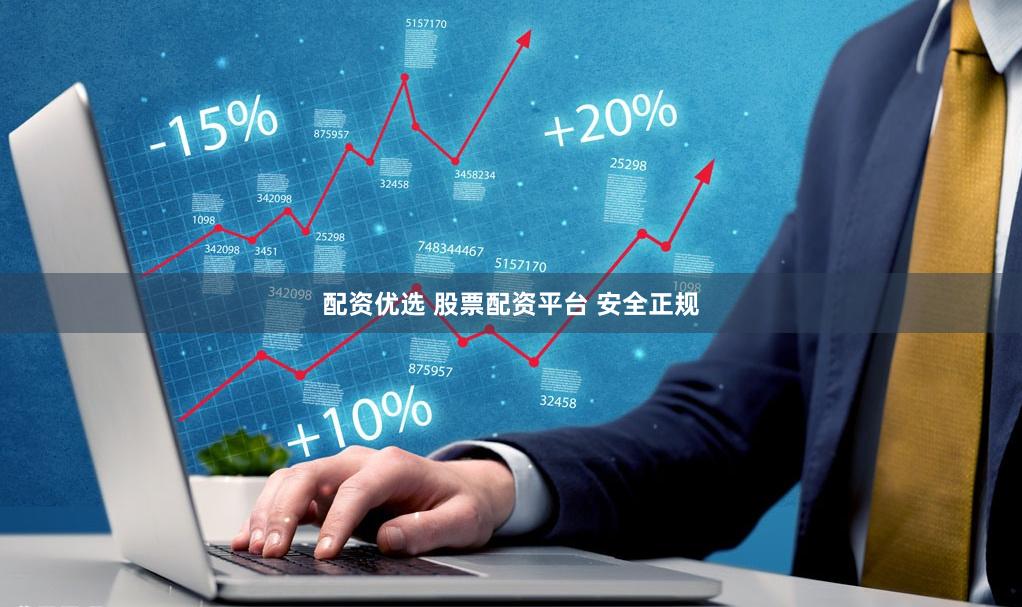 配资优选 股票配资平台 安全正规