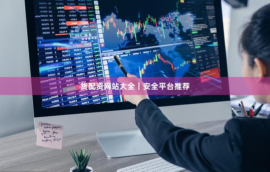货配资网站大全｜安全平台推荐