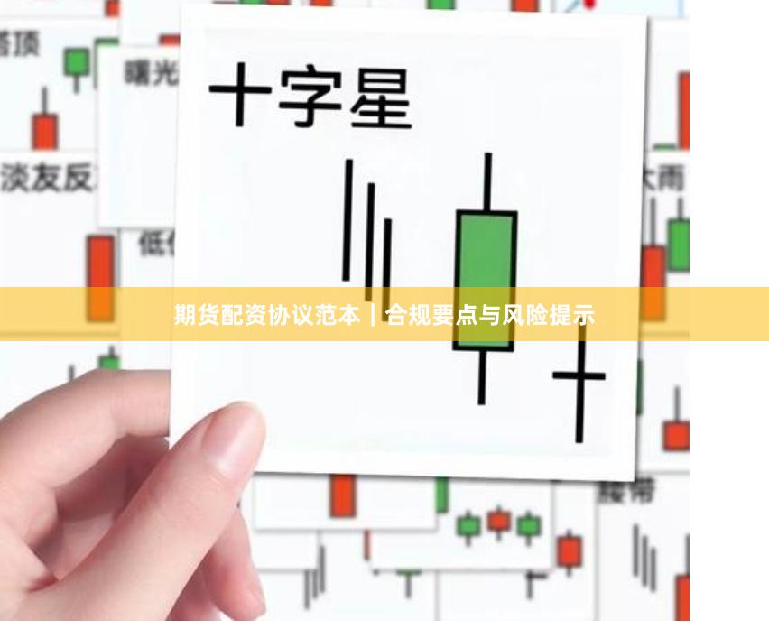期货配资协议范本｜合规要点与风险提示