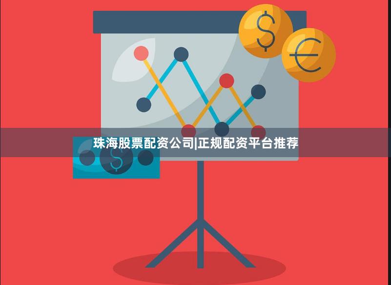 珠海股票配资公司|正规配资平台推荐