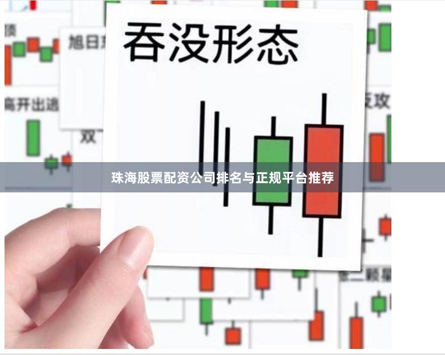 珠海股票配资公司排名与正规平台推荐